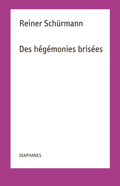Reiner Schürmann: Des hégémonies brisées